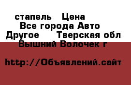 стапель › Цена ­ 100 - Все города Авто » Другое   . Тверская обл.,Вышний Волочек г.